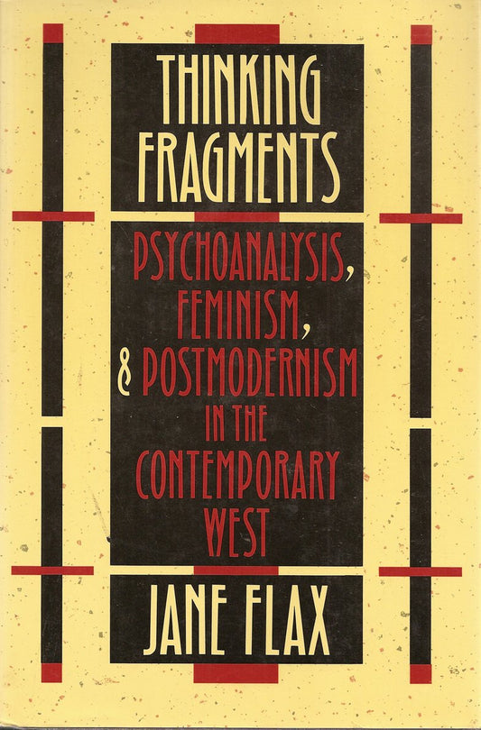 Thinking Fragments: Psychoanalysis, Feminism, and Postmodernism in the Contemporary West