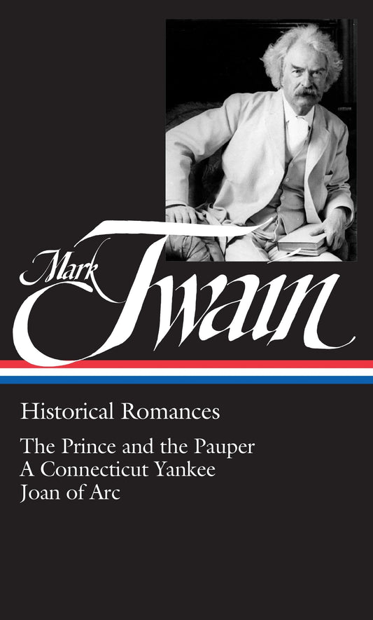 Mark Twain: Historical Romances (Loa #71): The Prince and the Pauper / A Connecticut Yankee in King Arthur's Court / Personal Recollections of Joan of book cover