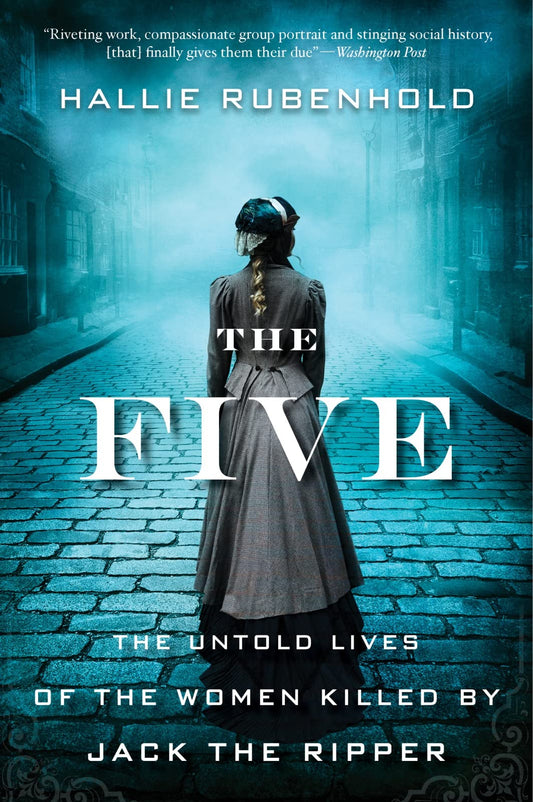 Five: The Untold Lives of the Women Killed by Jack the Ripper