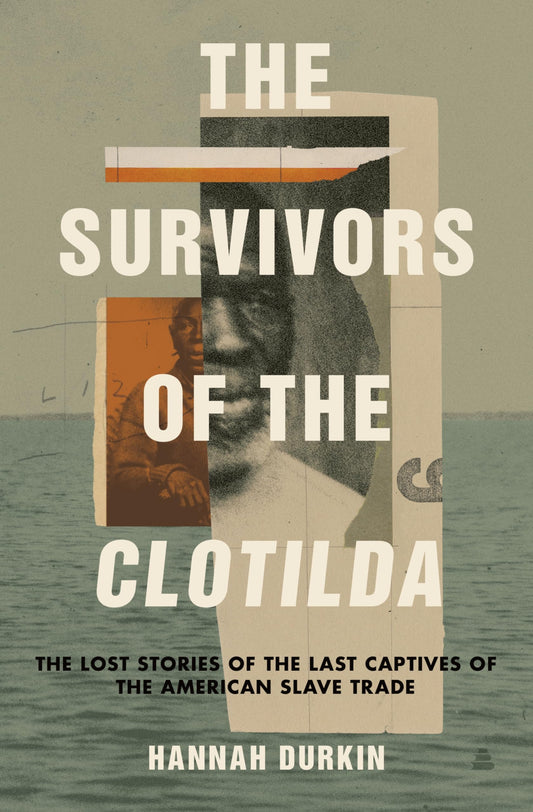 Survivors of the Clotilda: The Lost Stories of the Last Captives of the American Slave Trade