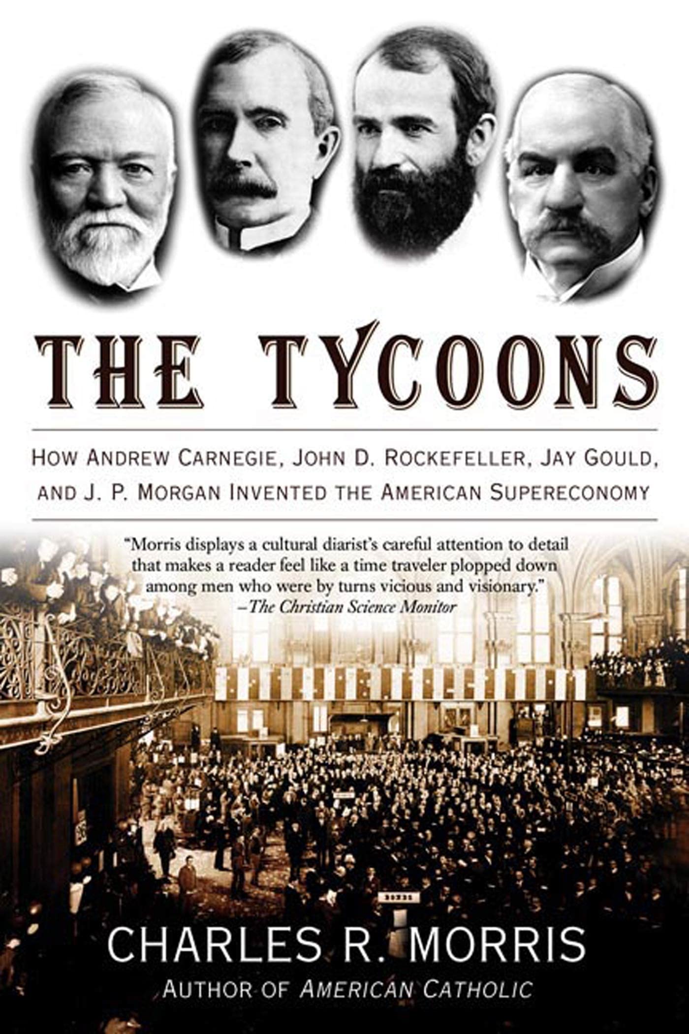 Tycoons: How Andrew Carnegie, John D. Rockefeller, Jay Gould, and J. P. Morgan Invented the American Supereconomy