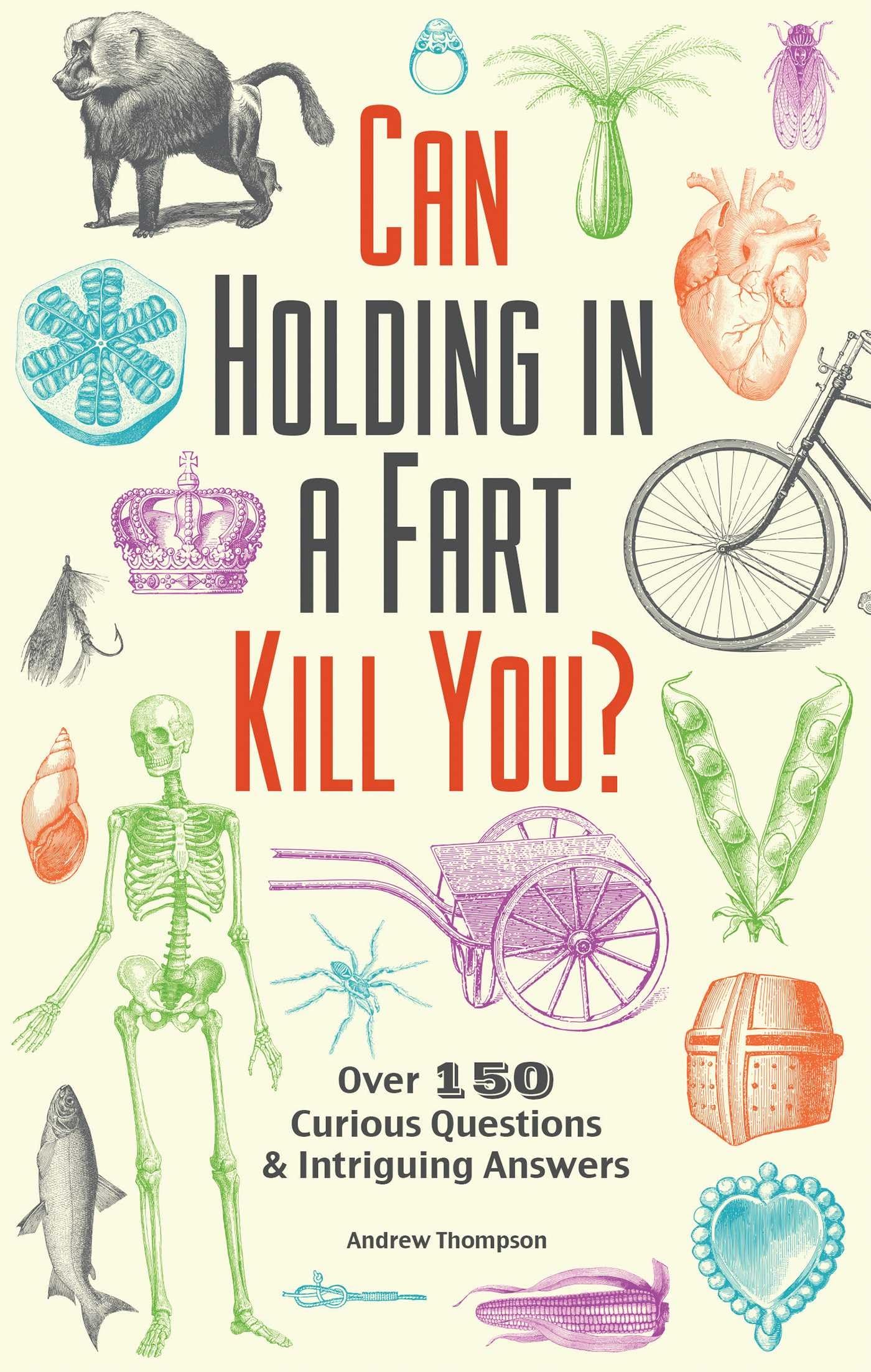 Can Holding in a Fart Kill You?: Over 150 Curious Questions and Intriguing Answers book cover
