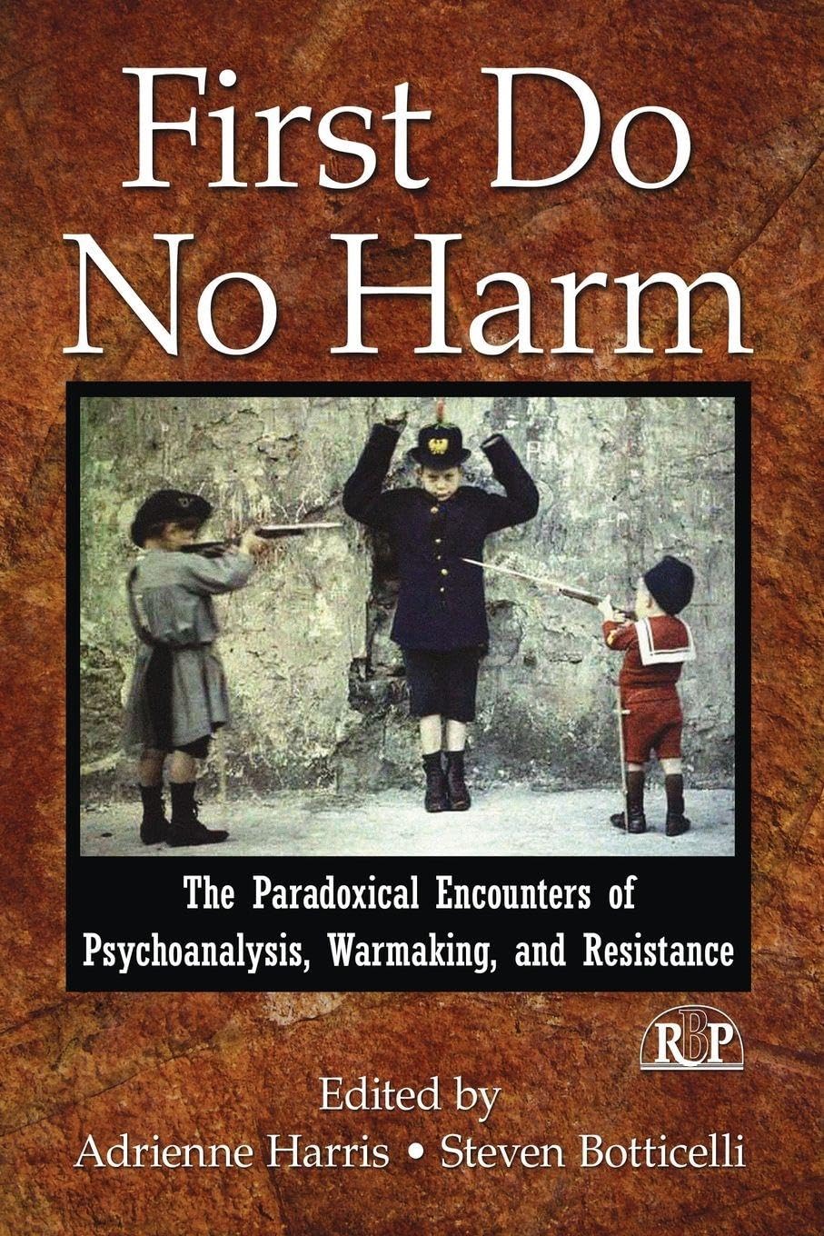 First Do No Harm: The Paradoxical Encounters of Psychoanalysis, Warmaking, and Resistance book cover
