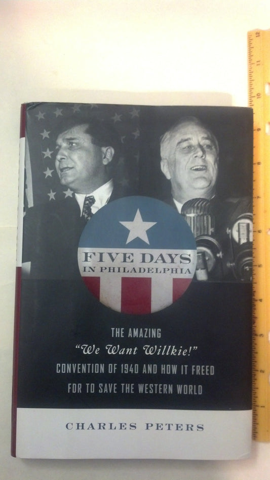 Five Days in Philadelphia: The Amazing "We Want Wilkie!" Convention of 1940 and How It Freed FDR to Save the Western World book cover