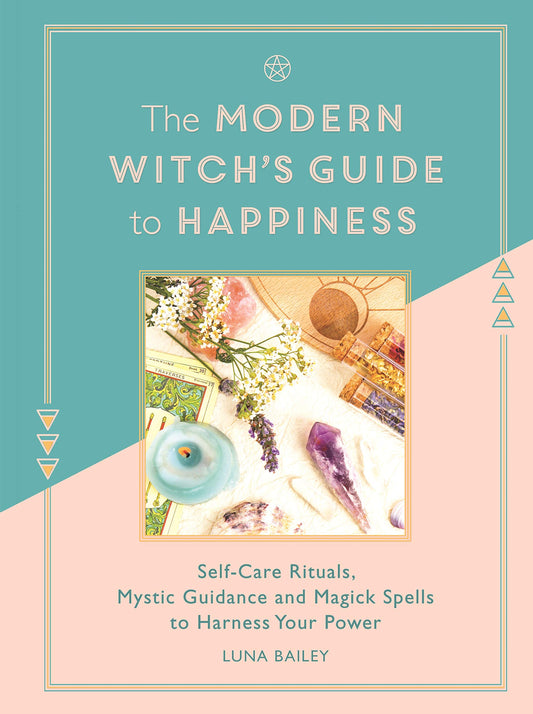 The Modern Witch's Guide to Happiness: Self-care rituals, mystic guidance and magick spells to harness your power book cover