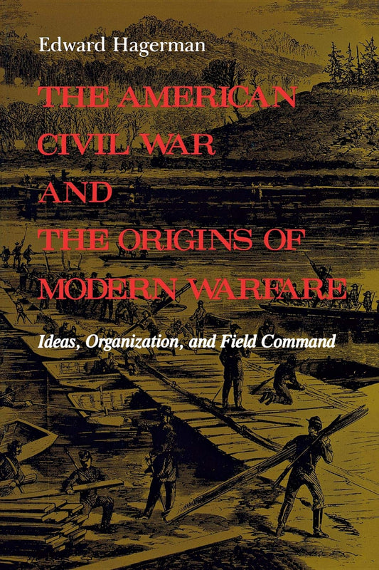 American Civil War and the Origins of Modern Warfare: Ideas, Organization, and Field Command book cover