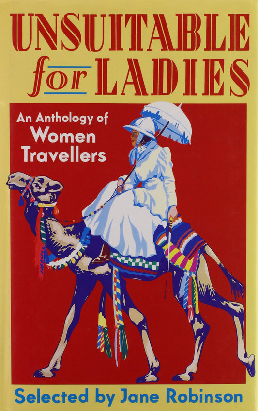 Unsuitable for Ladies: An Anthology of Women Travellers