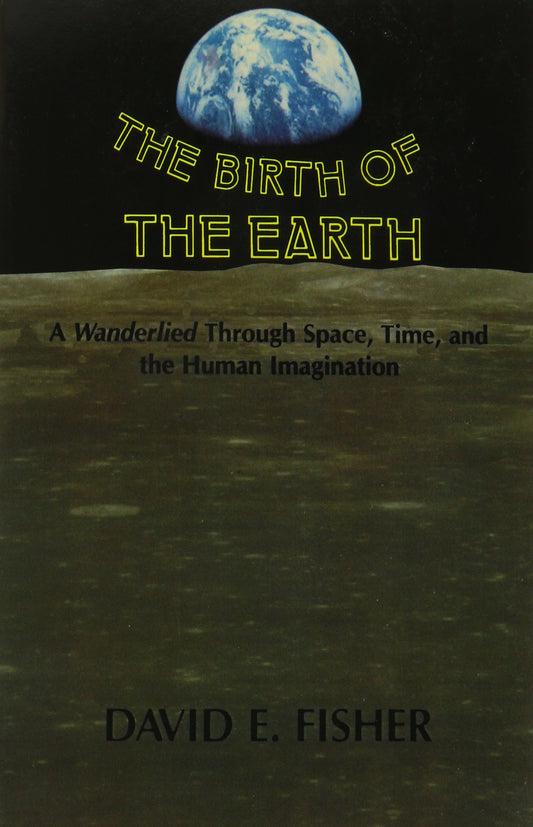 Birth of the Earth: A Wanderlied Through Space, Time, and the Human Imagination book cover