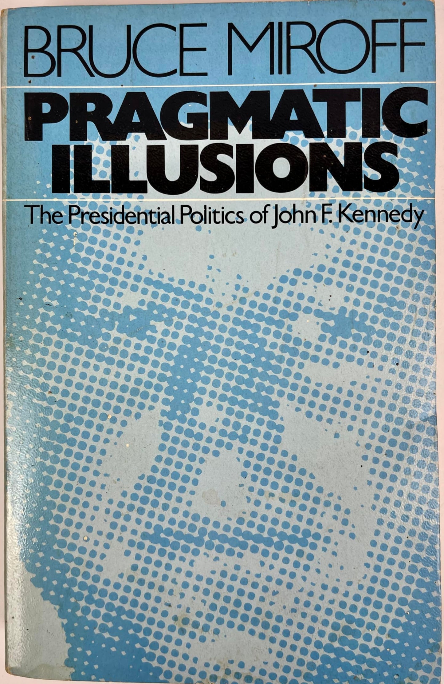 Pragmatic illusions: The Presidential politics of John F. Kennedy