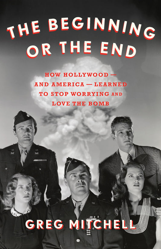 Beginning or the End: How Hollywood--And America--Learned to Stop Worrying and Love the Bomb book cover
