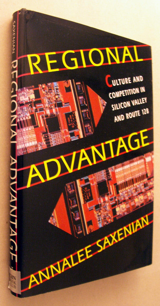 Regional Advantage: Culture and Competition in Silicon Valley and Route 128,