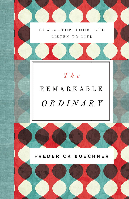 Remarkable Ordinary: How to Stop, Look, and Listen to Life