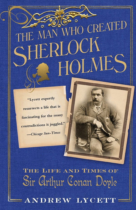 Man Who Created Sherlock Holmes: The Life and Times of Sir Arthur Conan Doyle book cover