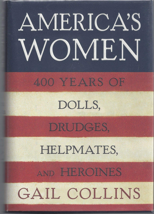 America's Women: Four Hundred Years of Dolls, Drudges, Helpmates, and Heroines
