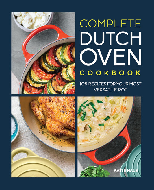 Complete Dutch Oven Cookbook: 105 Recipes for Your Most Versatile Pot book cover