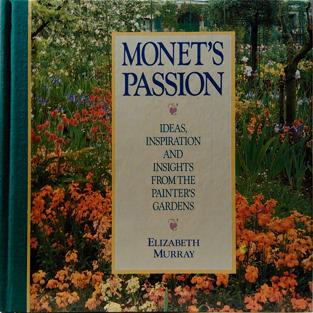 Monet's Passion: Ideas, Inspiration & Insights from the Painter's Gardens book cover