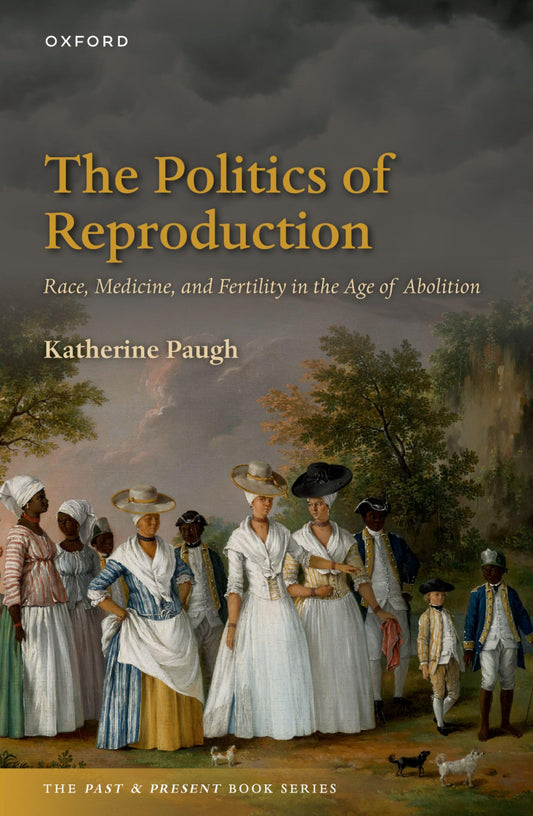 Politics of Reproduction: Race, Medicine, and Fertility in the Age of Abolition