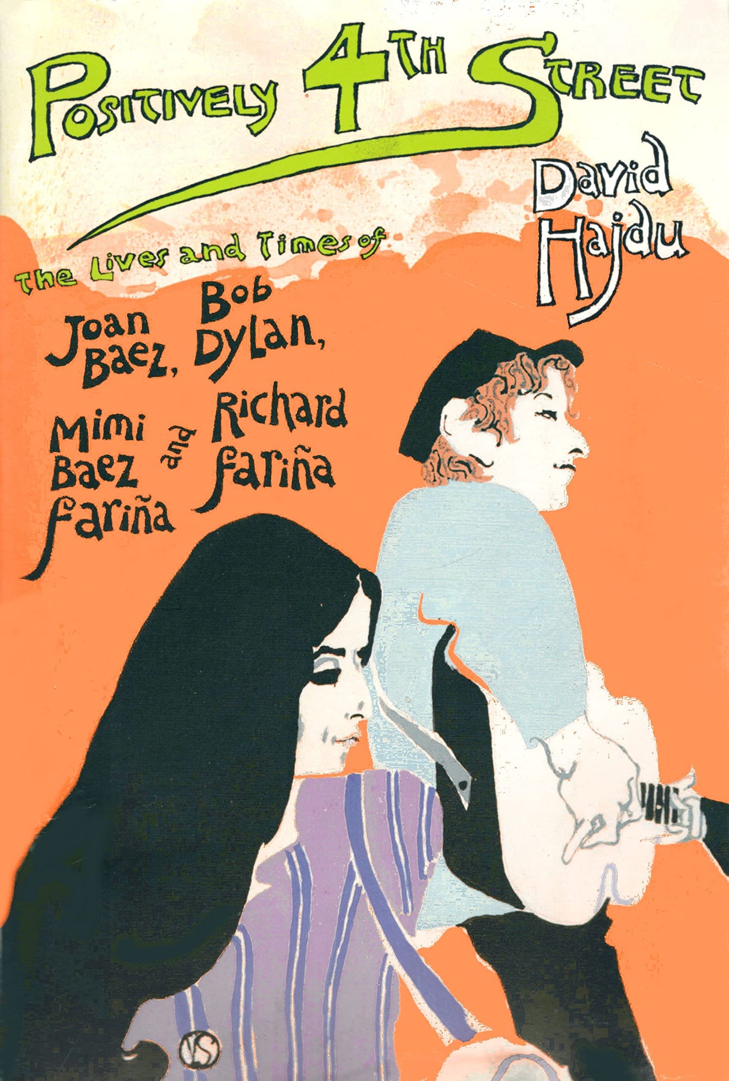 Positively 4th Street: The Lives and Times of Joan Baez, Bob Dylan, Mimi Baez Farina, and Richard Farina