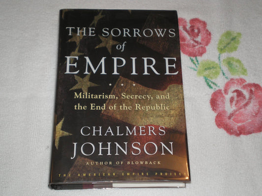 Sorrows of Empire: Militarism, Secrecy, and the End of the Republic
