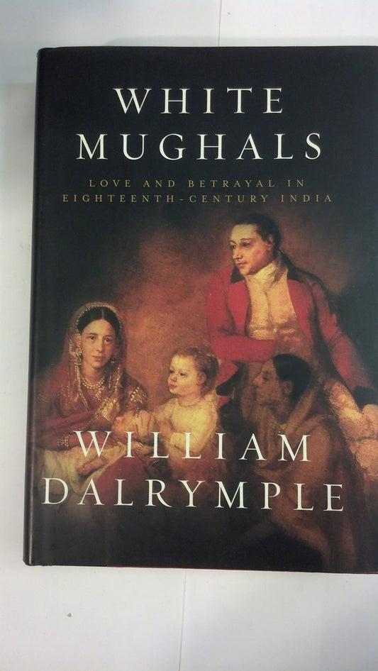 White Mughals: Love and Betrayal in Eighteenth-Century India