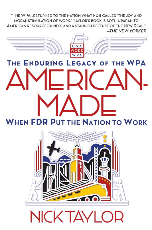 American-Made: The Enduring Legacy of the WPA: When FDR Put the Nation to Work book cover