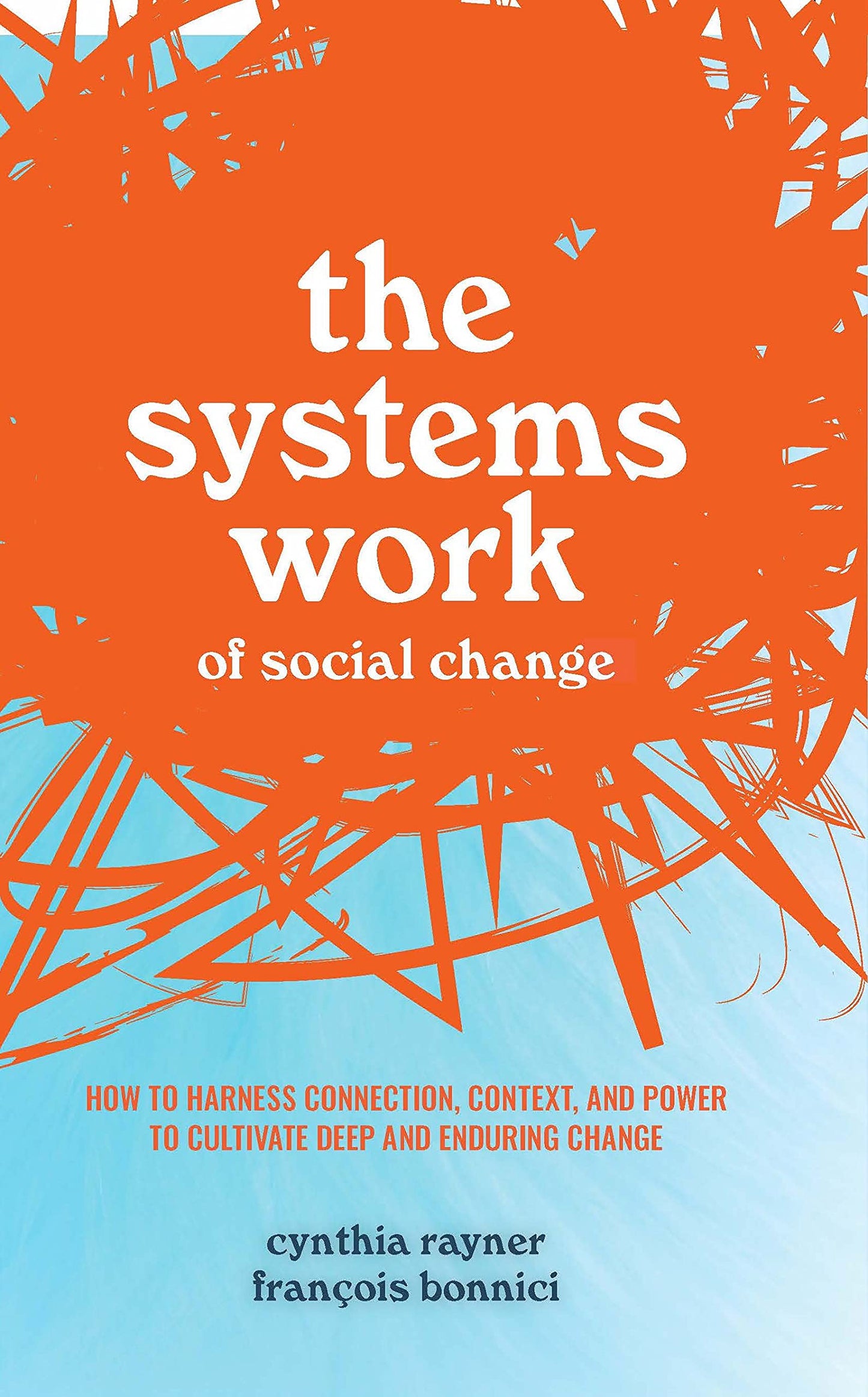Systems Work of Social Change: How to Harness Connection, Context, and Power to Cultivate Deep and Enduring Change