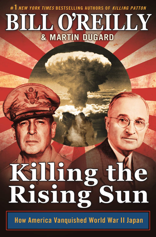 Killing the Rising Sun: How America Vanquished World War II Japan (Bill O'Reilly's Killing Series)