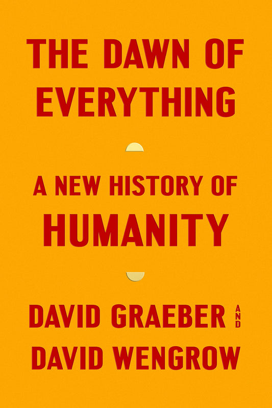 Dawn of Everything: A New History of Humanity