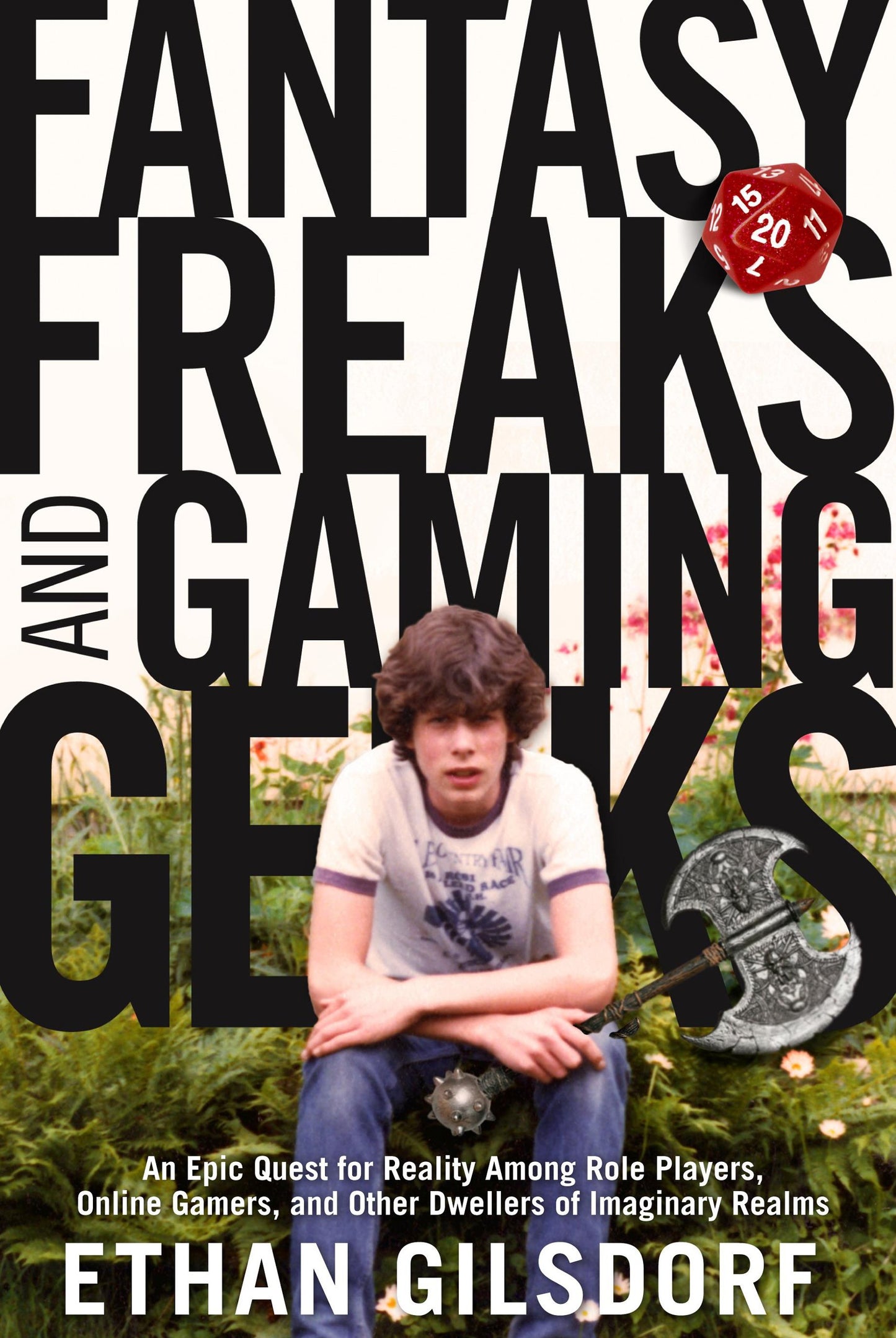 Fantasy Freaks and Gaming Geeks: An Epic Quest for Reality Among Role Players, Online Gamers, and Other Dwellers of Imaginary Realms book cover
