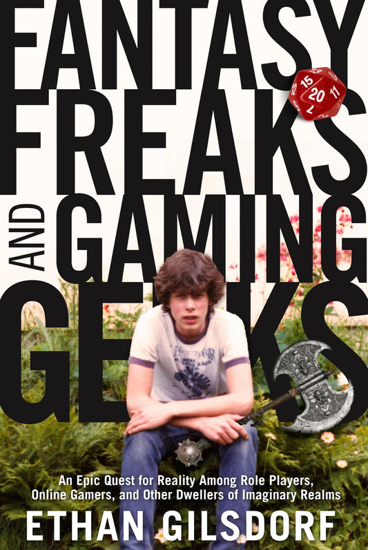 Fantasy Freaks and Gaming Geeks: An Epic Quest for Reality Among Role Players, Online Gamers, and Other Dwellers of Imaginary Realms book cover