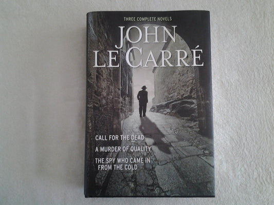 Three Complete Novels~Call For The Dead~A Murder Of Quality~The Spy Who Came In From The Cold