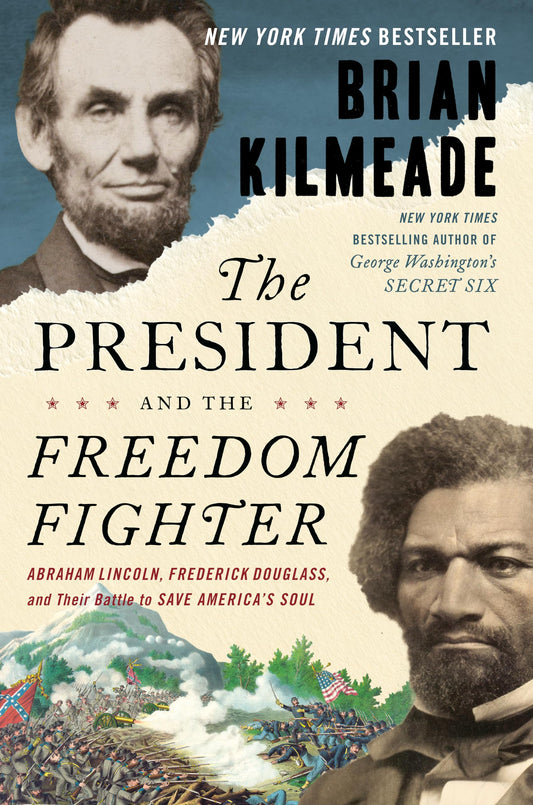 President and the Freedom Fighter: Abraham Lincoln, Frederick Douglass, and Their Battle to Save America's Soul