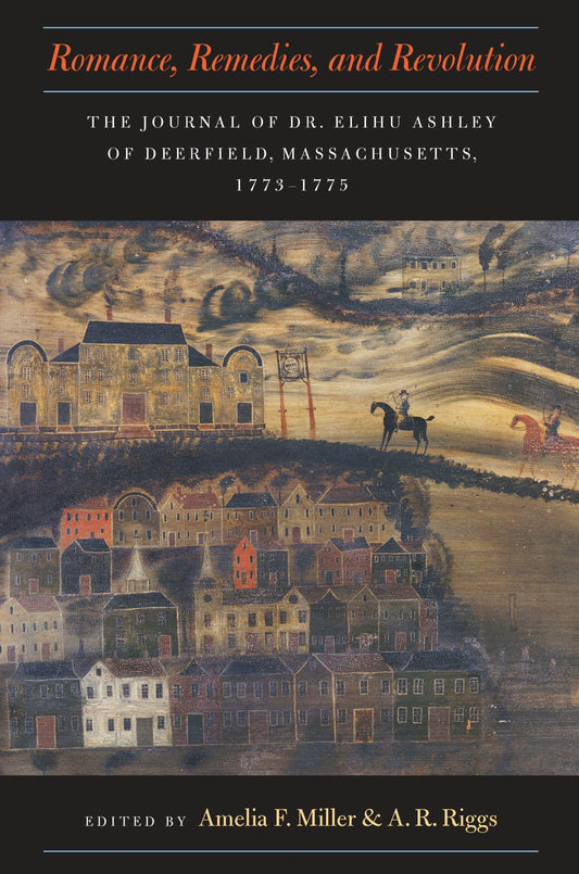 Romance, Remedies, and Revolution: The Journal of Dr. Elihu Ashley of Deerfield, Massachusetts, 1773-1775