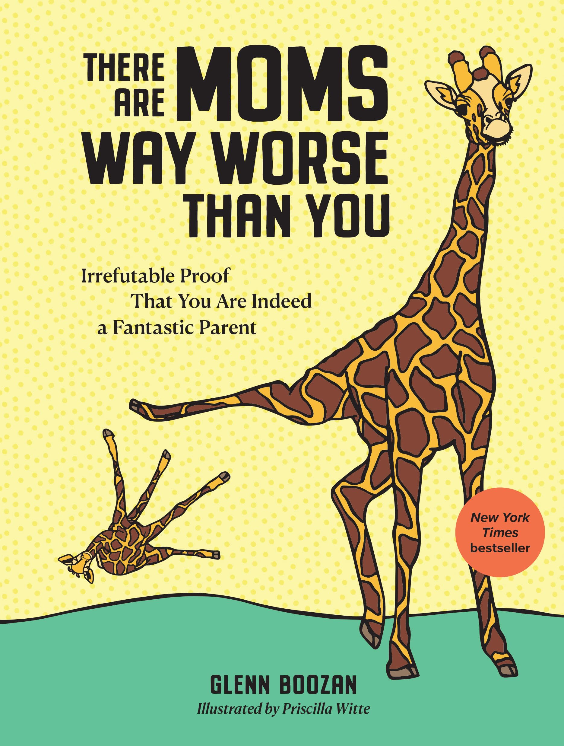 There Are Moms Way Worse Than You: Irrefutable Proof That You Are Indeed a Fantastic Parent book cover