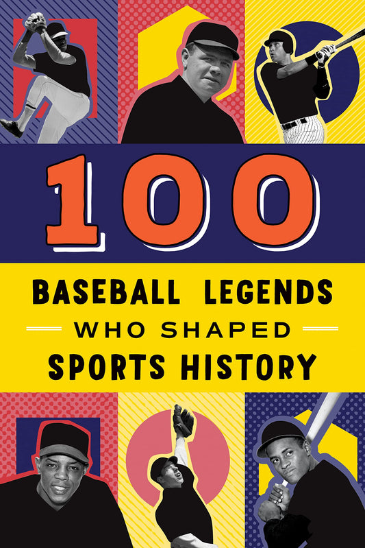 100 Baseball Legends Who Shaped Sports History: A Sports Biography Book for Kids and Teens (100 Series)