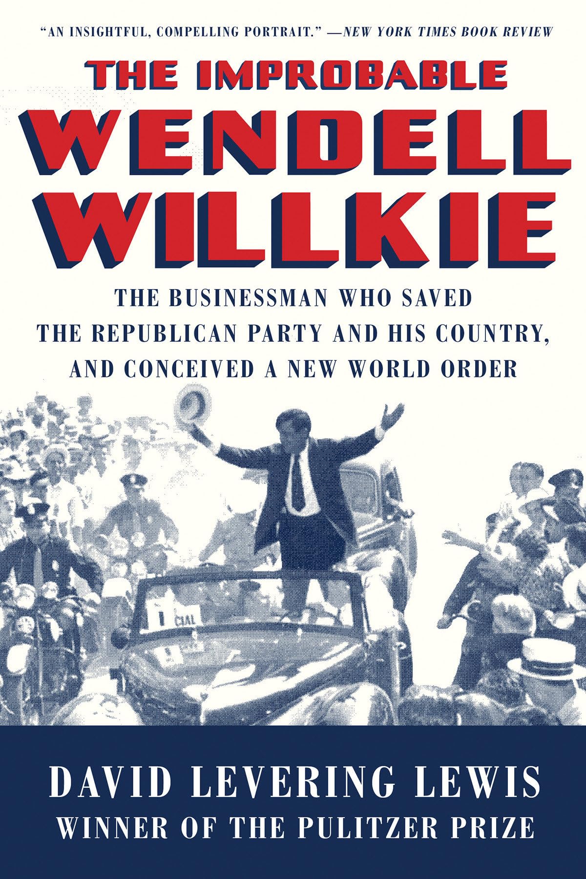 Improbable Wendell Willkie: The Businessman Who Saved the Republican Party and His Country, and Conceived a New World Order book cover