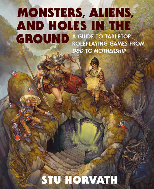 Monsters, Aliens, and Holes in the Ground: A Guide to Tabletop Roleplaying Games from D&d to Mothership book cover