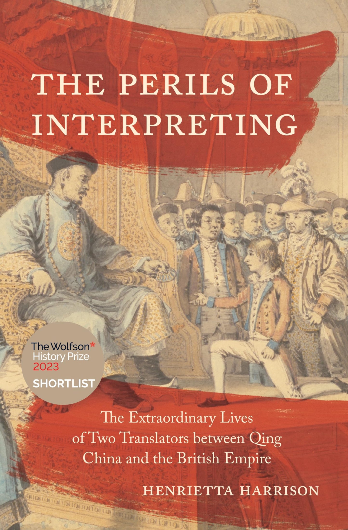 Perils of Interpreting: The Extraordinary Lives of Two Translators Between Qing China and the British Empire