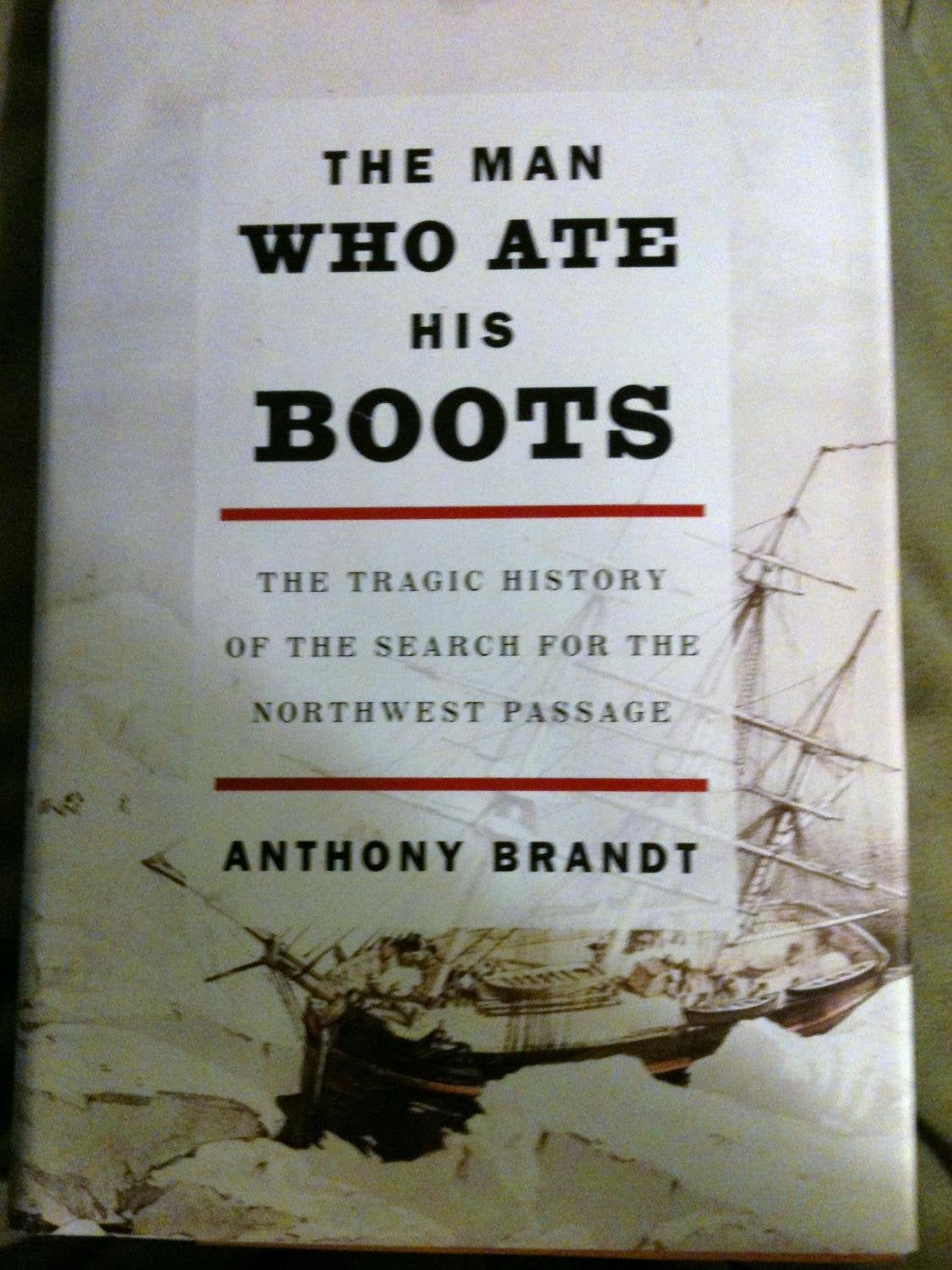 Man Who Ate His Boots: The Tragic History of the Search for the Northwest Passage book cover