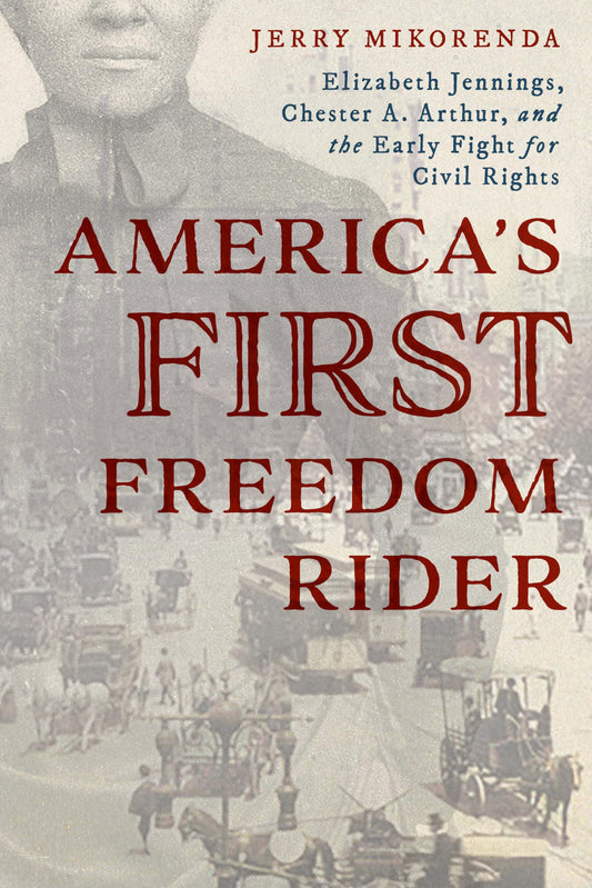 America's First Freedom Rider: Elizabeth Jennings, Chester A. Arthur, and the Early Fight for Civil Rights book cover
