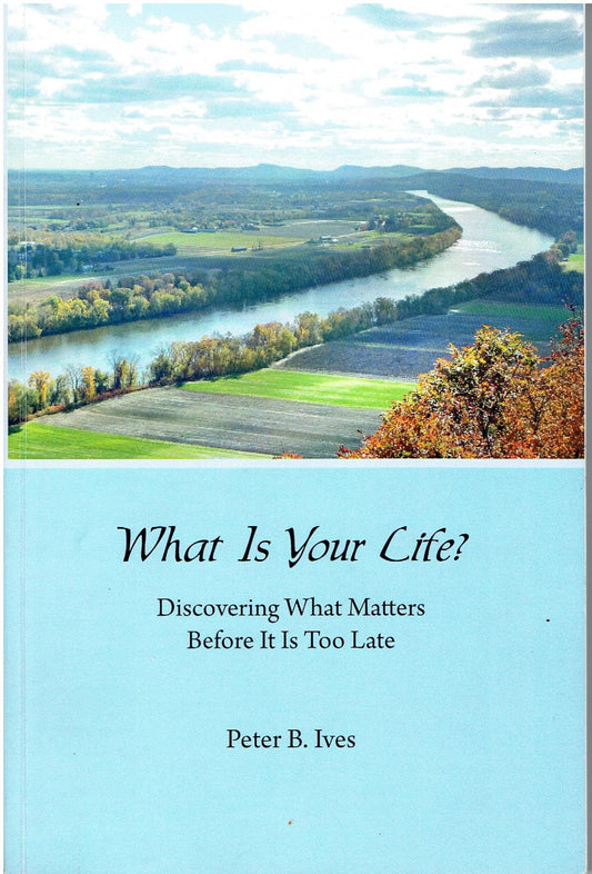 What Is Your Life? Discovering What Matters Before It Is Too Late