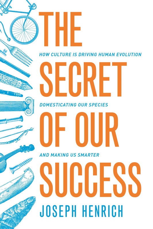 Secret of Our Success: How Culture Is Driving Human Evolution, Domesticating Our Species, and Making Us Smarter