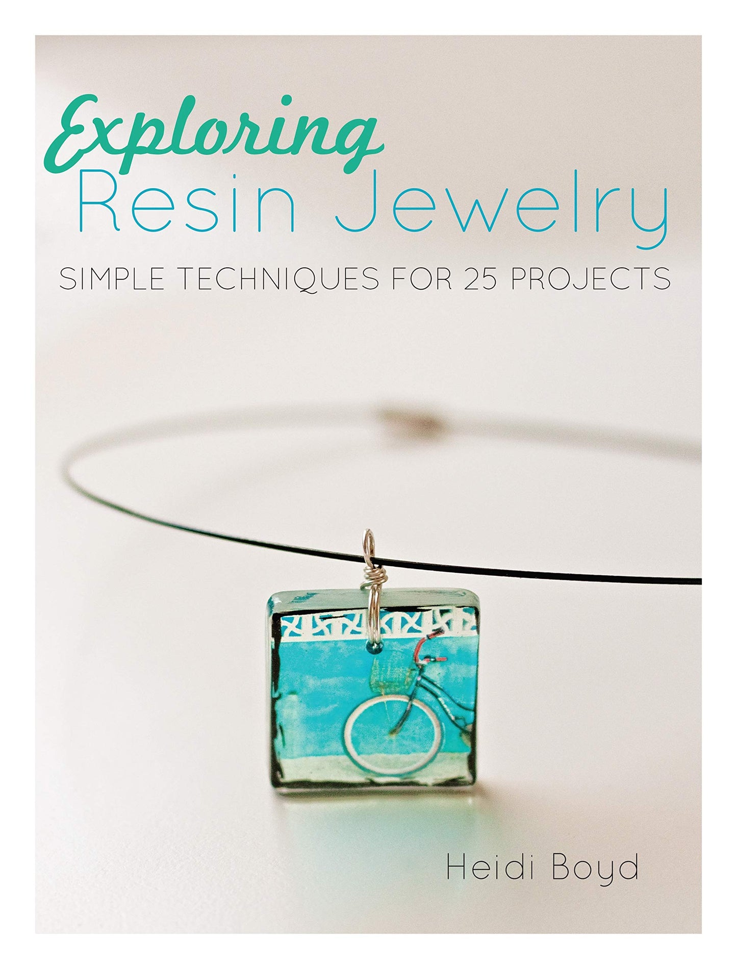 Exploring Resin Jewelry: Simple Techniques for 25 Projects book cover