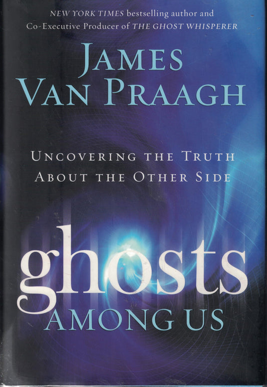 Ghosts Among Us: Uncovering the Truth about the Other Side