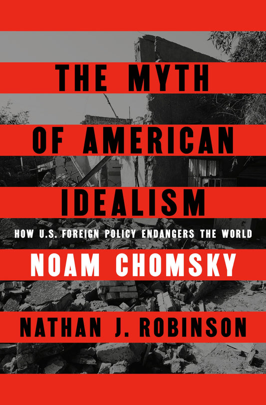 Myth of American Idealism: How U.S. Foreign Policy Endangers the World