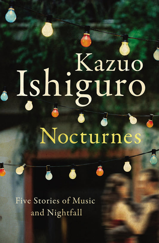 Nocturnes: Five Stories of Music and Nightfall. Kazuo Ishiguro