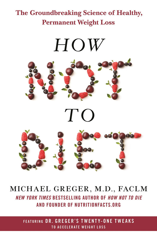 How Not to Diet: The Groundbreaking Science of Healthy, Permanent Weight Loss book cover
