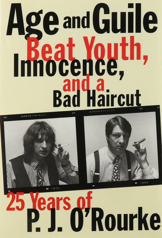 Age and Guile Beat Youth, Innocence, and a Bad Haircut: Twenty-Five Years of P.J. O'Rourke book cover