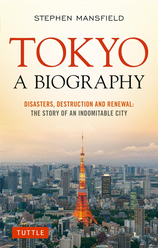 Tokyo: A Biography: Disasters, Destruction and Renewal: The Story of an Indomitable City book cover