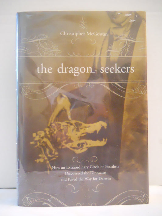 Dragon Seekers: How an Extraordinary Circle of Fossilists Discovered the Dinosaurs and Paved the Way for Darwin